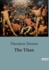 Image for The Titan : An Unyielding Portrait of Power, Ambition, and the American Dream.