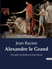 Image for Alexandre le Grand : Une piece de theatre de Jean Racine