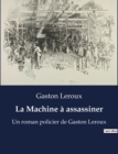 Image for La Machine a assassiner : Un roman policier de Gaston Leroux