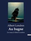 Image for Au bagne : Un essai d&#39;Albert Londres