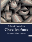 Image for Chez les fous : Un essai d&#39;Albert Londres