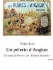 Image for Un pelerin d&#39;Angkor : Un essai de Pierre Loti - Edition illustree -