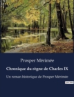 Image for Chronique du regne de Charles IX : Un roman historique de Prosper Merimee