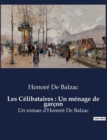 Image for Les Celibataires : Un menage de garcon: Un roman d&#39;Honore De Balzac