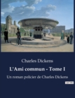 Image for L&#39;Ami commun - Tome I : Un roman policier de Charles Dickens