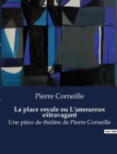 Image for La place royale ou L&#39;amoureux extravagant : Une piece de theatre de Pierre Corneille