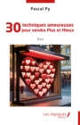 Image for 30 techniques amoureuses pour vendre Plus et Mieux