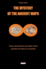 Image for The Mystery of the Ancient Maps : Those extraordinary anomalies which question the history of humanity (colour version)