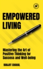 Image for Empowered Living: Mastering the Art of Positive Thinking for Success and Well-being