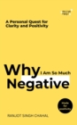 Image for Why I Am So Much Negative: A Personal Quest for Clarity and Positivity