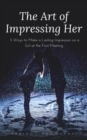Image for Art of Impressing Her: 5 Ways to Make a Lasting Impression on a Girl at the First Meeting