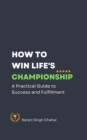 Image for How to Win Life&#39;s Championship: A Practical Guide to Success and Fulfillment