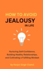 Image for How to Avoid Jealousy in Life: Nurturing Self-Confidence, Building Healthy Relationships, and Cultivating a Fulfilling Mindset