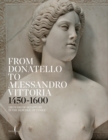 Image for From Donatello to Alessandro Vittoria: 1450-1600