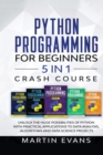 Image for Python Programming for Beginners - 5 in 1 Crash Course : Unlock the Huge Possibilities of Python With Practical Applications to Data Analysis, Algorithms and Data Science Projects