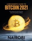 Image for A Beginner&#39;s Guide to Bitcoin 2021 : Everything You Need To Know About It And How It Works