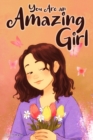 Image for You Are an Amazing Girl : A Collection of Stories Lived by a Little Girl to Teach You to be Brave and Always Believe in Yourself. A Motivational Book about Courage, Inner Strength, and Friendship.