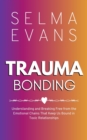 Image for Trauma Bonding: Understanding and Breaking Free from the Emotional Chains That Keep Us Bound in Toxic Relationships