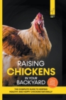 Image for Raising Chickens in Your Backyard : The Complete Guide To Keeping Healthy and Happy Chickens Naturally