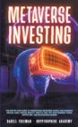 Image for Metaverse Investing : The Step-By-Step Guide to Understand Metaverse World and Business, Virtual Land, DeFi, NFT, Crypto Art, Blockchain Gaming, and Play To Earn