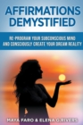Image for Affirmations Demystified : Re-Program Your Subconscious Mind and Consciously Create Your Dream Reality