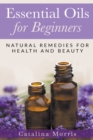 Image for Essential Oils for Beginners : Natural Remedies for Health and Beauty