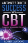 Image for A Beginner&#39;s Guide To Success With CBT (Cognitive Behavioural Therapy)