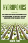 Image for Hydroponics : Guide to Build your Inexpensive Hydroponic System for Garden Growing Tasty Vegetables, Fruits and Herbs at Home Without Soil Quickly and Easy