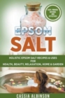 Image for Epsom Salt : Holistic Epsom Salt Recipes &amp; Uses for Health, Beauty, Relaxation, Home &amp; Garden