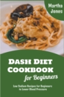 Image for Dash Diet Cookbook for Beginners : Low Sodium Recipes for Beginners to Lower Blood Pressure