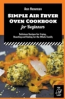 Image for Simple Air Fryer Oven Cookbook for Beginners : Delicious Recipes for Frying, Roasting and Baking for the Whole Family