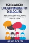 Image for More Advanced English Conversation Dialogues : Speak English Like a Native Speaker with Common Idioms, Phrases, and Expressions in American English