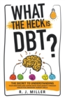 Image for What The Heck Is DBT? : The Secret To Understanding Your Emotions And Coping With Your Anxiety Through Dialectical Behavior Therapy Skills