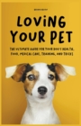 Image for Loving Your Pet The Ultimate Guide for Your Dog&#39;s Health, Food, Medical Care, Training, and Tricks