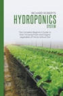 Image for Hydroponics System : The Complete Beginner&#39;s Guide to Start Growing Fresh and Organic Vegetables at Home Without Soil
