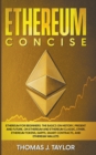Image for Ethereum Concise : Ethereum for Beginners: The Basics on History, Present and Future, on Ethereum and Ethereum Classic, Ether, Ethereum Tokens, DApps, Smart Contracts, and Ethereum Wallets
