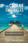 Image for The Cabana Chronicles Conversations About God The Foundation of Belief