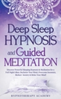 Image for Deep Sleep Hypnosis and Guided Meditation : Discover Powerful Sleeping Hypnosis &amp; Meditation for a Full Night&#39;s Rest. Declutter Your Mind, Overcome Insomnia, Reduce Anxiety &amp; Relax Your Mind!