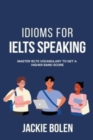 Image for Idioms for IELT Speaking : Master IELTS Vocabulary to Get a Higher Band Score
