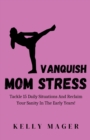 Image for Vanquish Mom Stress : Tackle 15 Daily Situations And Reclaim Your Sanity In The Early Years!