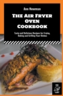 Image for The Air Fryer Oven Cookbook : Tasty and Delicious Recipes for Frying, Baking and Grilling Your Dishes