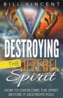 Image for Destroying the Jezebel Spirit : How to Overcome the Spirit Before It Destroys You!