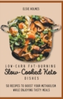Image for Low-carb Fat-Burning Slow-Cooked Keto Dishes : 50 Recipes to Boost Your Metabolism While Enjoying Tasty Meals