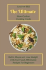 Image for The Ultimate Slow Cooker Cooking Guide : Get in Shape and Lose Weight with Tasty and Affordable Recipes for Beginners