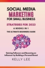 Image for Social Media Marketing for Small Business Strategies for 2023 6 Books in 1 the Ultimate Beginners Guide Gaining Followers and Becoming an Influencer by Building a Personal Brand