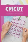 Image for Cricut Maker for Beginners : The Ultimate Guide to Cricut Maker, Cricut Exploire Air 2 and Cricut Design Space. Tips and Tricks to Start Making Real Your Cricut Projects Ideas Today!