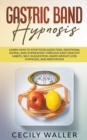 Image for Gastric Band Hypnosis : Learn How to Stop Food Addiction, Emotional Eating, and Overeating through Easy Healthy Habits, Self-Suggestion, Rapid Weight Loss Hypnosis, and Meditation
