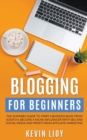 Image for Blogging for Beginners : The Dummies Guide to Start a Business Blog from Scratch, Become a Niche Influencer with SEO and Social Media and Profit from Affiliate Marketing