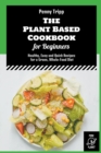 Image for The Plant Based Cookbook for Beginners : Healthy, Easy and Quick Recipes for a Green, Whole-Food Diet