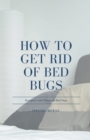 Image for How to Get Rid of Bed Bugs : Recognize and Eliminate Bed Bugs